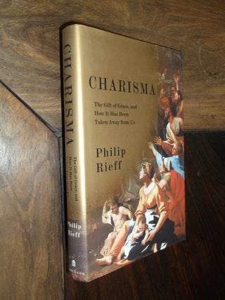 Item #16713 Charisma: The Gift of Grace, and How It Has Been Taken Away from Us. Philip Rieff