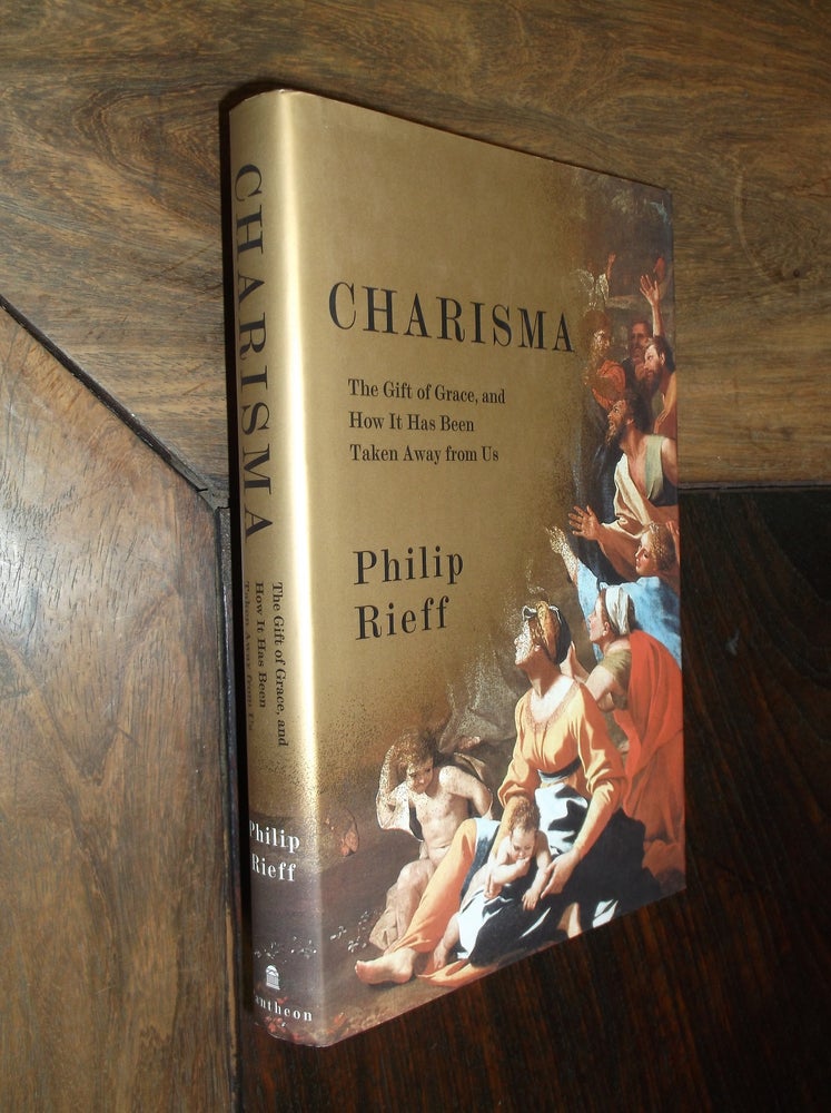 Item #16713 Charisma: The Gift of Grace, and How It Has Been Taken Away from Us. Philip Rieff.