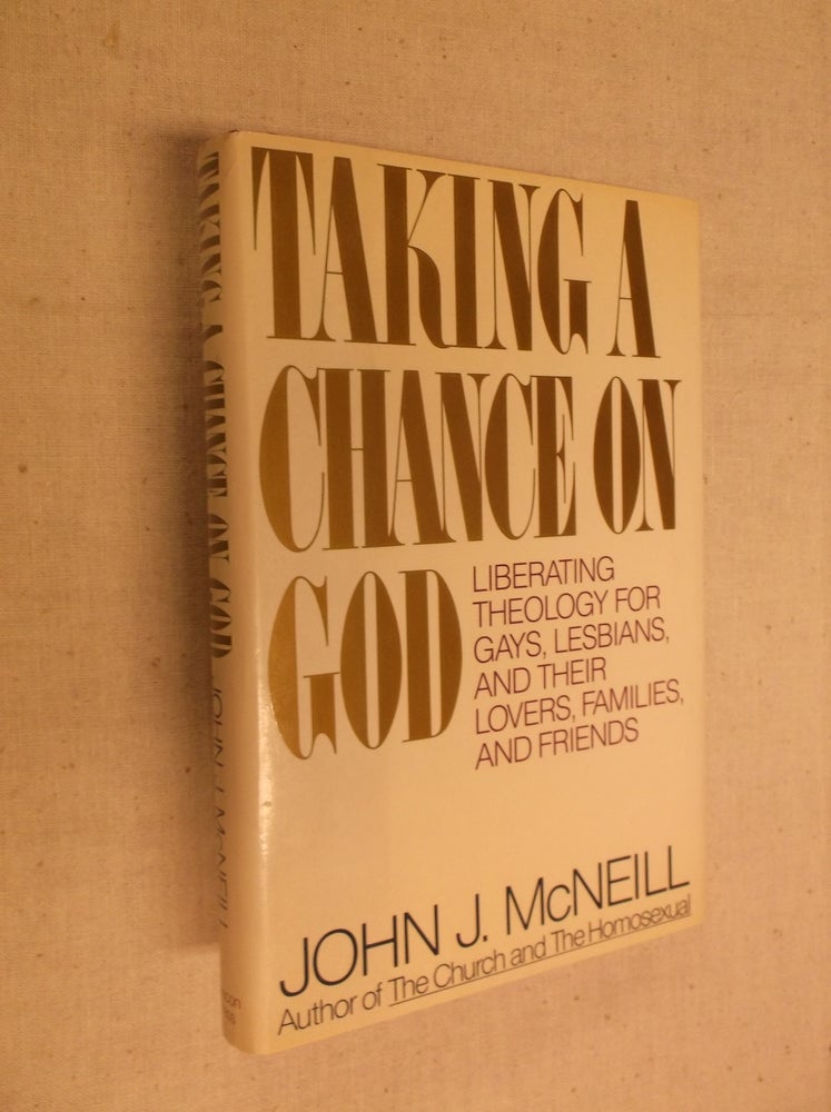 Item #16830 Taking a Chance On God: Liberating Theology For Gays, Lesbians, And Their Lovers, Families, and Friends. John J. McNeill.