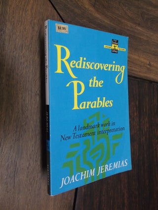Item #16907 Rediscovering the Parables: A Landmark Work in New Testament Interpretation. Joachim...