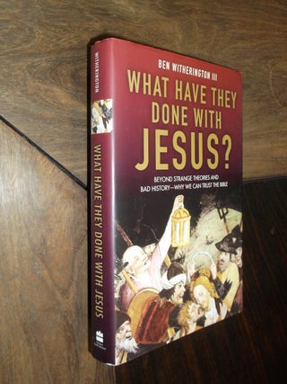 Item #17007 What Have They Done with Jesus? Beyond Strange Theories and Bad History--Why We Can...
