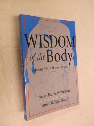 Item #17038 The Wisdom of the Body: Making Sense of Our Sexuality. Evelyn Eaton Whitehead, James...