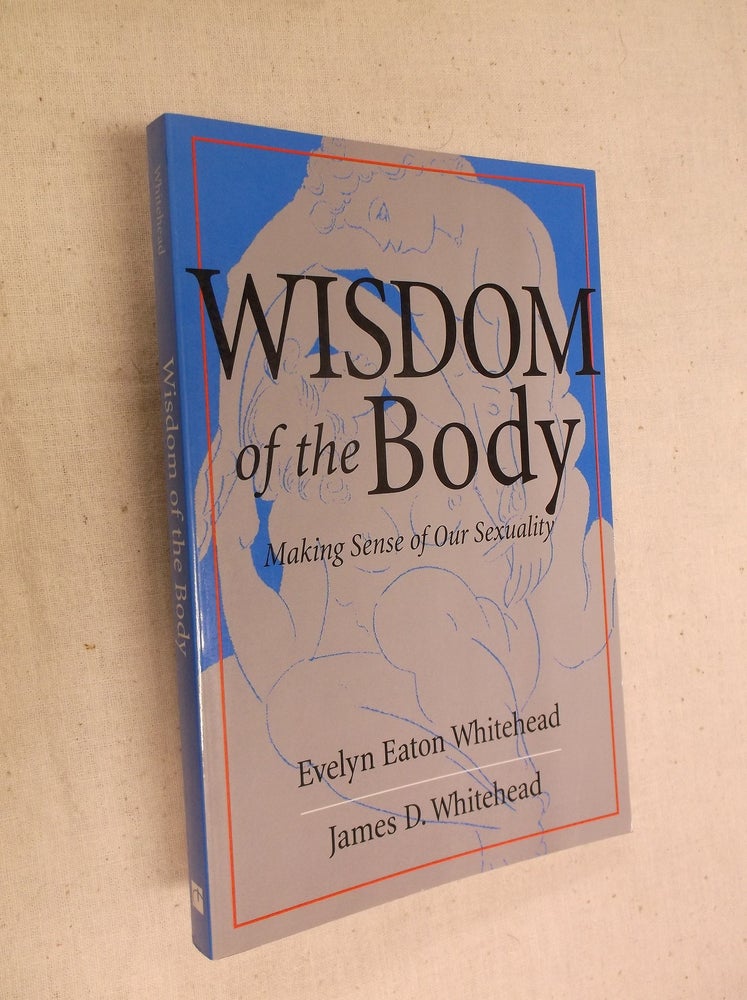 Item #17038 The Wisdom of the Body: Making Sense of Our Sexuality. Evelyn Eaton Whitehead, James D. Whitehead.