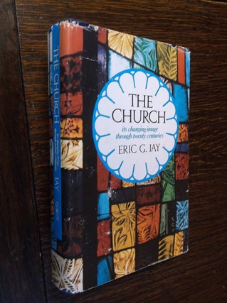 Item #17210 The Church: Its Changing Image Through Twenty Centuries. Eric G. Jay