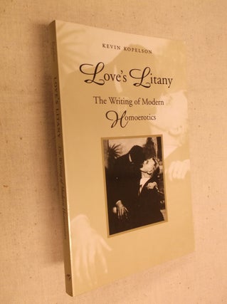 Item #17233 Love's Litany: The Writing of Modern Homoerotics. Kevin Kopelson
