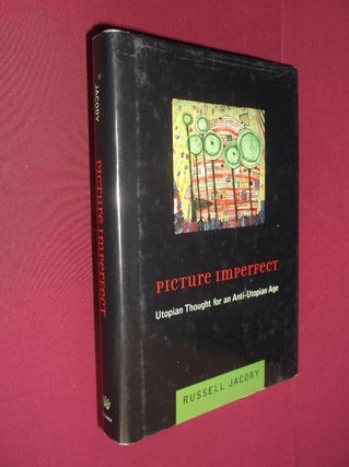 Item #17241 Picture Imperfect: Utopian Thought for an Anit-Utopian Age. Russell Jacoby