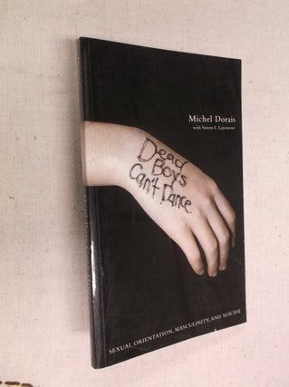 Item #17298 Dead Boys Can't Dance: Sexual Orientation, Masculinity, and Suicide. Michel Dorais