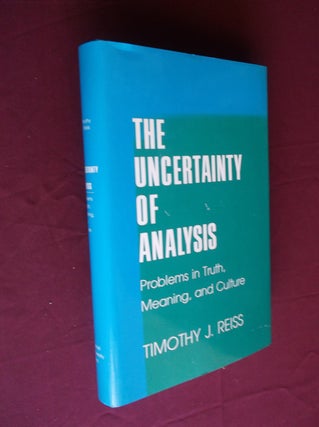 Item #17387 The Uncertainty of Analysis: Problems in Truth, Meaning and Culture. Timothy J. Reiss