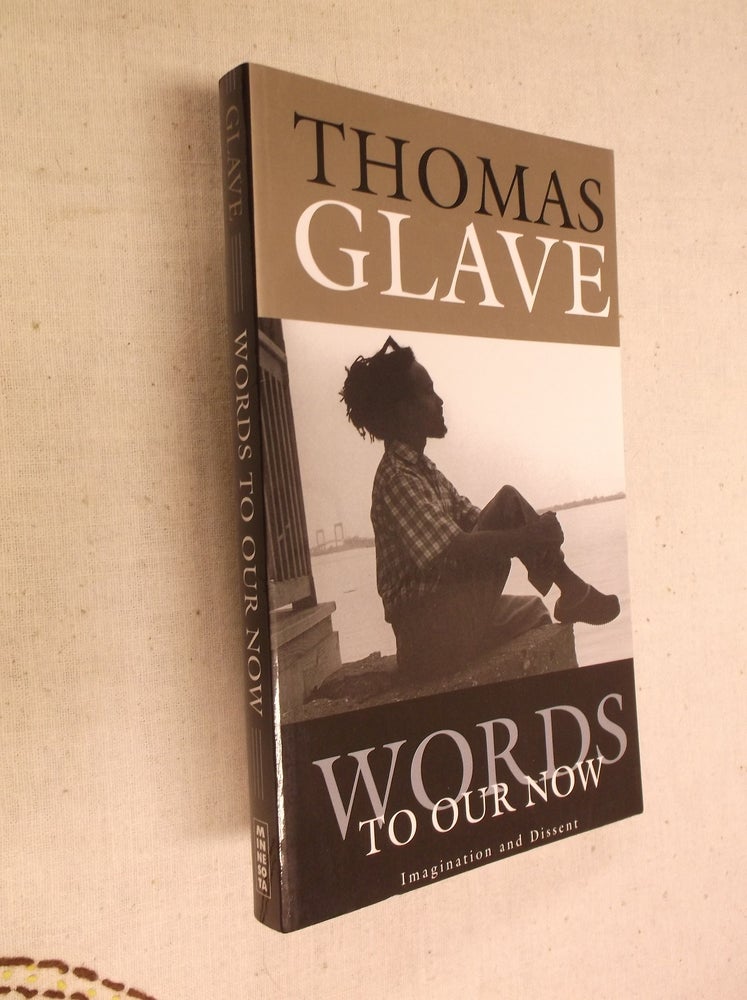 Item #17526 Words to Our Now: Imagination and Dissent. Thomas Glave.