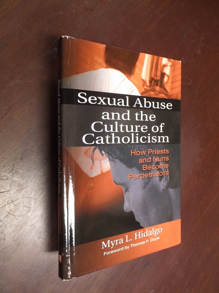 Item #17843 Sexual Abuse and the Culture of Catholicism: How Priests and Nuns Become Perpetrators. Myra L. Hidalgo.