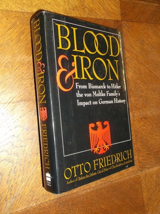 Item #17956 Blood and Iron: From Bismarck to Hitler the von Moltke Family's Impact on German...