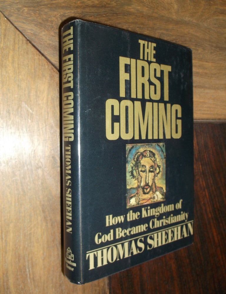 Item #18067 The First Coming: How the Kingdom of God Became Christianity. Thomas Sheehan.