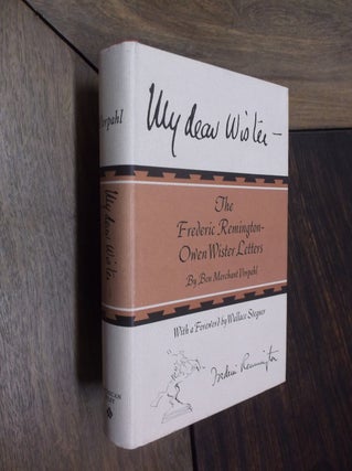 Item #18106 My Dear Wister: The Fredric Remington-Owen Wister Letters. Ben Merchant Vorpahl