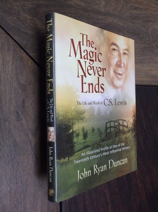 Item #18113 The Magic Never Ends: The Life and Works of C.S. Lewis. John Ryan Duncan