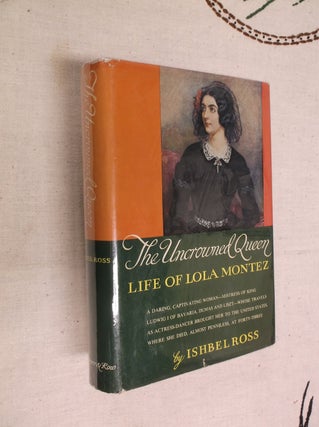 Item #18151 The Uncrowned Queen: Life of Lola Montez. Ishbel Ross