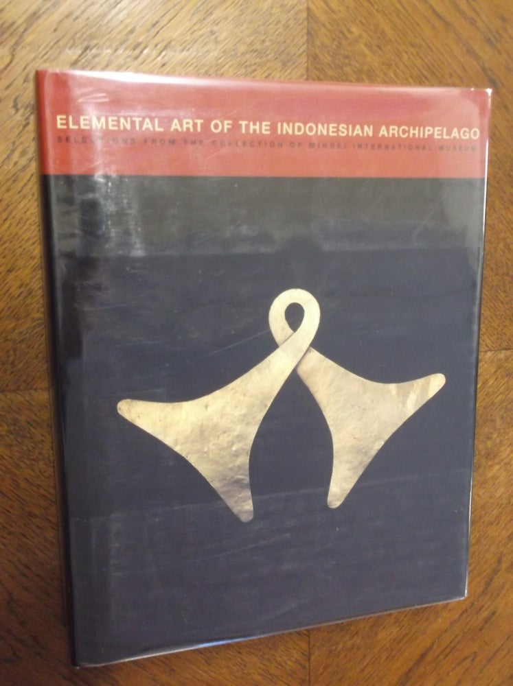 Item #18314 Elemental Art of the Indonesian Archipelago: Selections from the Collection of Mingei International Museum. Martha W. Longenecker.