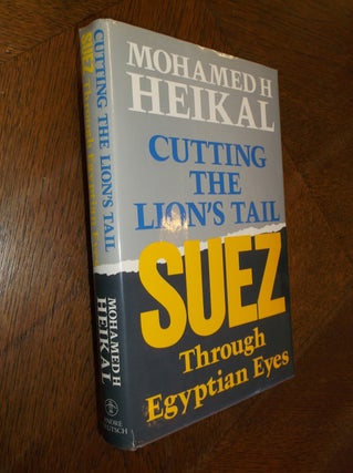 Item #18490 Cutting the Lion's Tail: Suez Through Egyptian Eyes. Mohamed Heikal