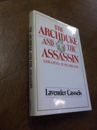 Item #18519 The Archduke and the Assassin: Sarajevo, June 28th 1914. Lavender Cassels