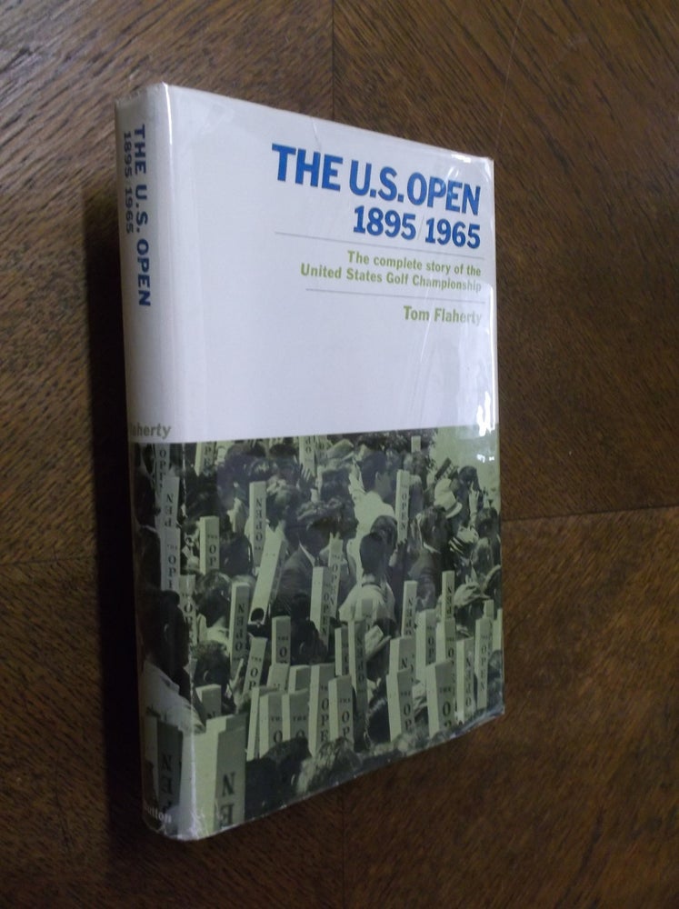 Item #18805 The U.S. Open 1895/1965: The Complete Story of the United States Golf Championship. Tom Flaherty.