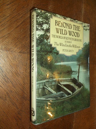Item #18826 Beyond the Wild Wood: The World of Kenneth Grahame, author of Wind in the Willows....