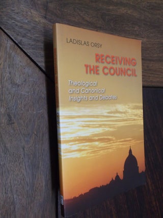 Item #19137 Receiving the Council: Theological and Canonical Insights and Debates. Ladislas Orsy