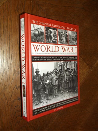 Item #19269 The Complete Illustrated History of World War I: A Concise Authoritative Account of...
