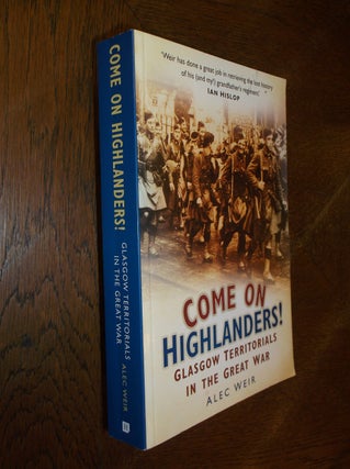Item #19276 Come on Highlanders! Glasgow Territorials in the Great War. Alec Weir