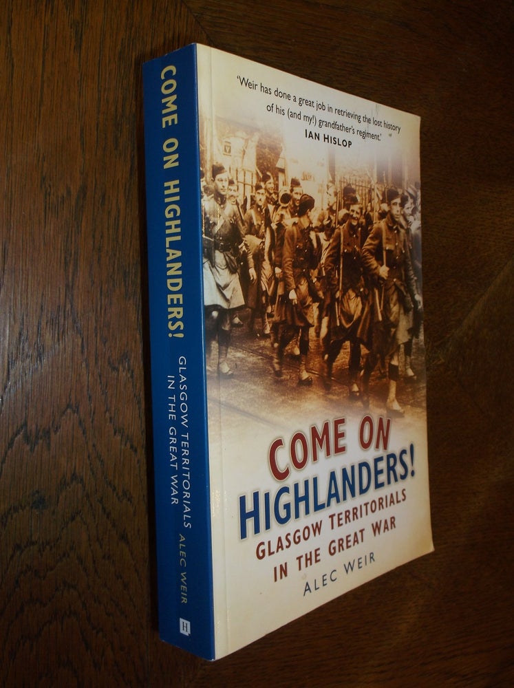 Item #19276 Come on Highlanders! Glasgow Territorials in the Great War. Alec Weir.