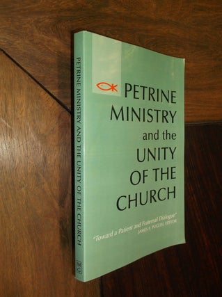 Item #19395 Petrine Ministry and the Unity of the Church: Toward a Patient and Fraternal...