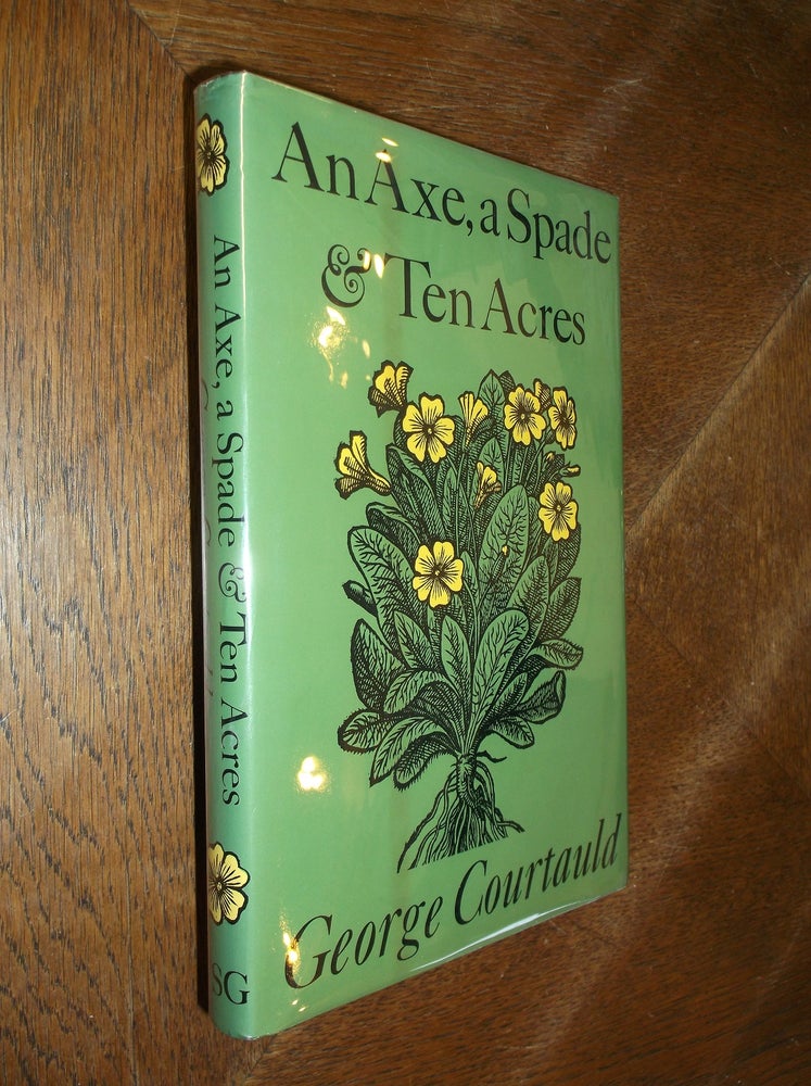 Item #19410 An Axe, a Spade and Ten Acres: The Story of a Garden and Nature Preserve. George Courtauld.