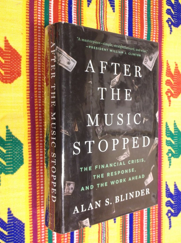 Item #19702 After the Music Stopped: The Financial Crisis, the Response, and the Work Ahead. Alan S. Blinder.