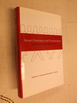 Item #19728 Sexual Orientation and Psychoanalysis. Richard C. Friedman, Jennifer I. Downey