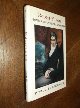 Item #19733 Robert Fulton: Pioneer of Undersea Warfare. Wallace S. Hutcheon
