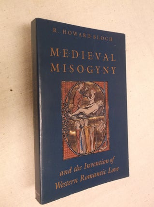 Item #19854 Medieval Misogyny and the Invention of Western Romantic Love. R. Howard Bloch