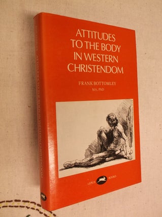 Item #19959 Attitudes to the Body in Western Christendom. Frank Bottomley