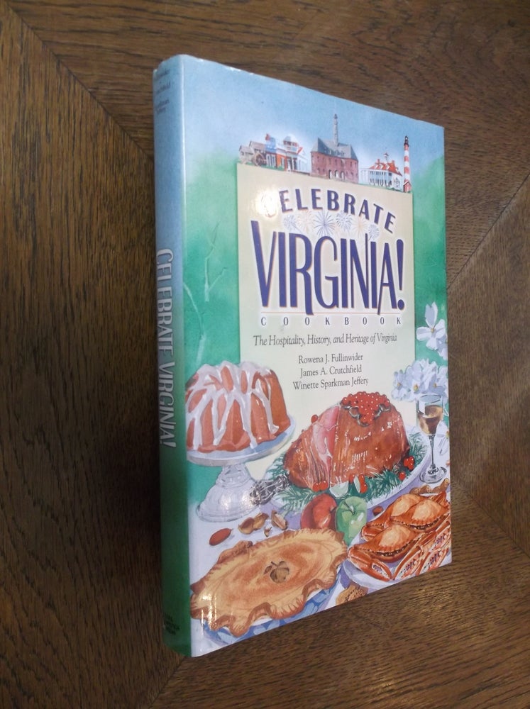 Item #19971 Celebrate Virginia! The Hospitality, History, and Heritage of Virginia. Rowena J. Fullinwider, James A. Crutchfield, Winette Sparkman Jeffery.