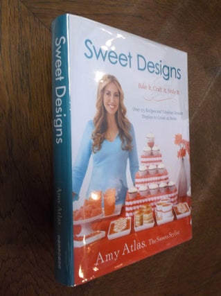 Item #19981 Sweet Designs: Bake It, Craft It, Style It. Amy Atlas