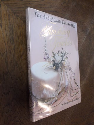Item #20035 The Art of Cake Decorating: Finishing Touches. Pat Ashby, Tombi Peck