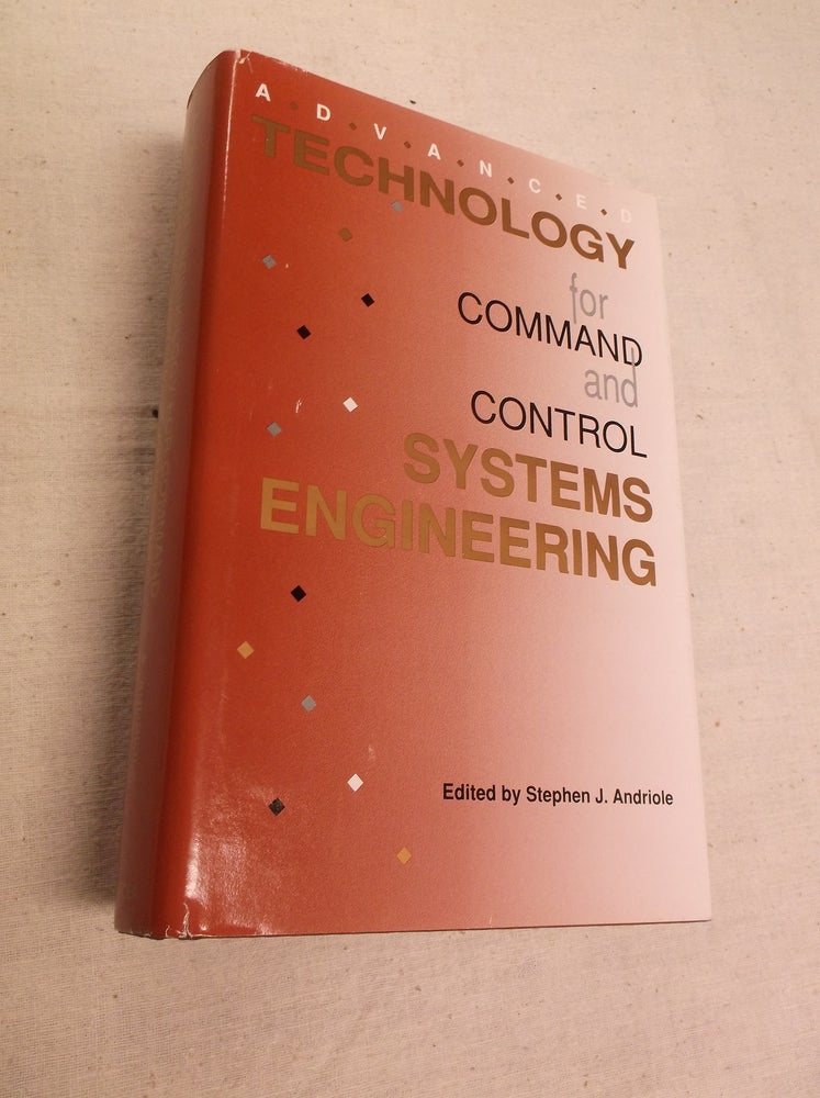 Item #20043 Advanced Technology for Command and Control Systems Engineering. Stephen J. Andriole.