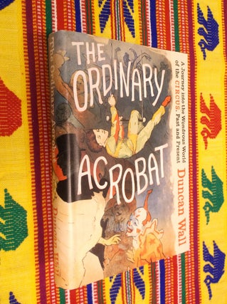 Item #20191 The Ordinary Acrobat: A Journey into the Wondrous World of the Circus, Past and...
