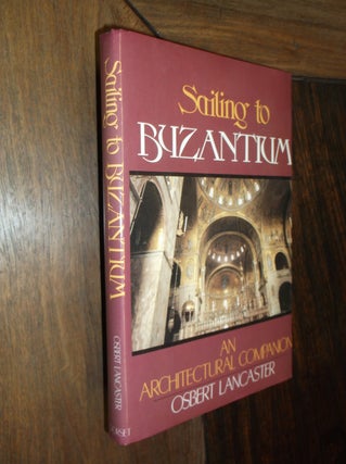 Item #20317 Sailing to Byzantium: An Architectural Companion. Osbert Lancaster