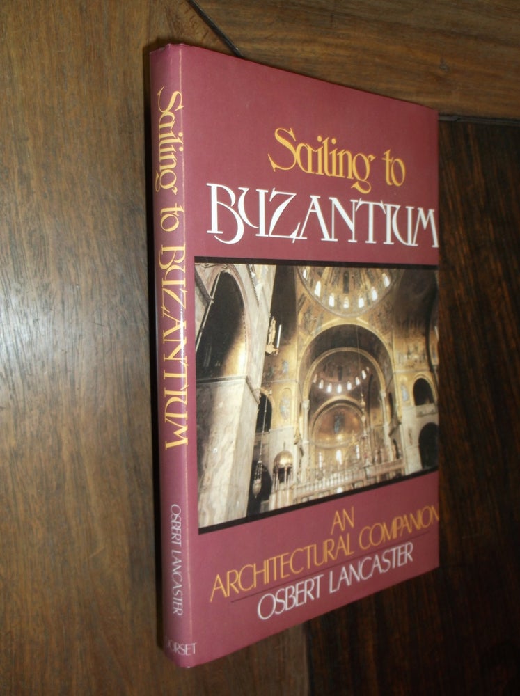 Item #20317 Sailing to Byzantium: An Architectural Companion. Osbert Lancaster.