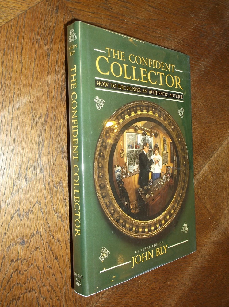 Item #20356 The Confident Collector: How to Recognize an Authentic Antique. John Bly.