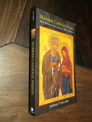 Item #20401 Married Catholic Priests: Their History, Their Journeys, Their Reflections. Anthony...