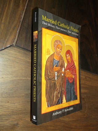 Item #20401 Married Catholic Priests: Their History, Their Journeys, Their Reflections. Anthony...