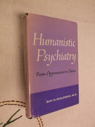 Item #20431 Humanistic Psychiatry: From Oppression to Choice. Roy D. Waldman