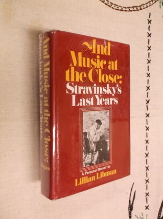 Item #20613 And Music at the Close: Stravinsky's Last Years. Lillian Libman