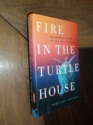 Item #20682 Fire in the Turtle House: The Green Sea Turtle and the Fate of the Ocean. Osha Gray...