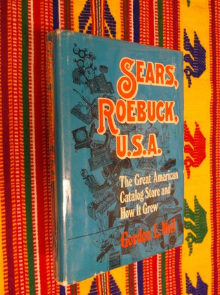 Item #20701 Sears, Roebuck, U.S.A.: The Great American Catalog Store and How it Grew. Gordon L. Weil