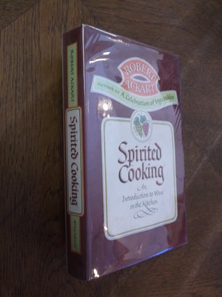 Item #20806 Spirited Cooking: An Introduction to Wine in the Kitchen. Robert Ackart